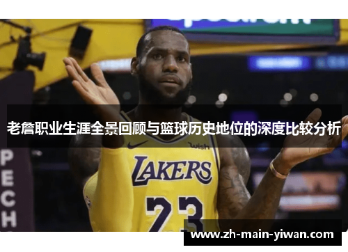 老詹职业生涯全景回顾与篮球历史地位的深度比较分析