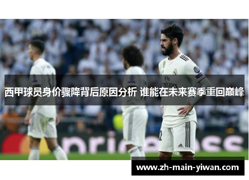 西甲球员身价骤降背后原因分析 谁能在未来赛季重回巅峰