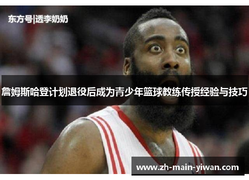 詹姆斯哈登计划退役后成为青少年篮球教练传授经验与技巧