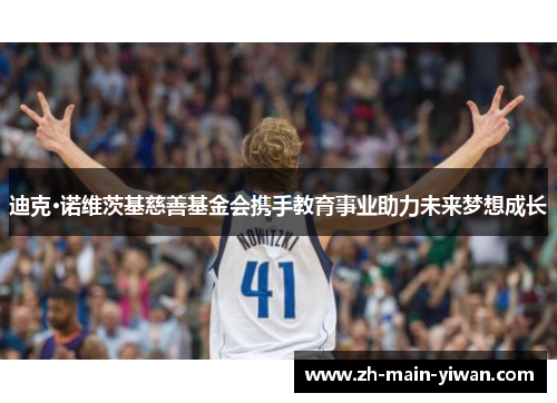 迪克·诺维茨基慈善基金会携手教育事业助力未来梦想成长