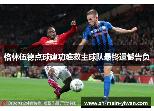 格林伍德点球建功难救主球队最终遗憾告负